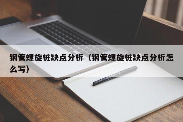 钢管螺旋桩缺点分析（钢管螺旋桩缺点分析怎么写）